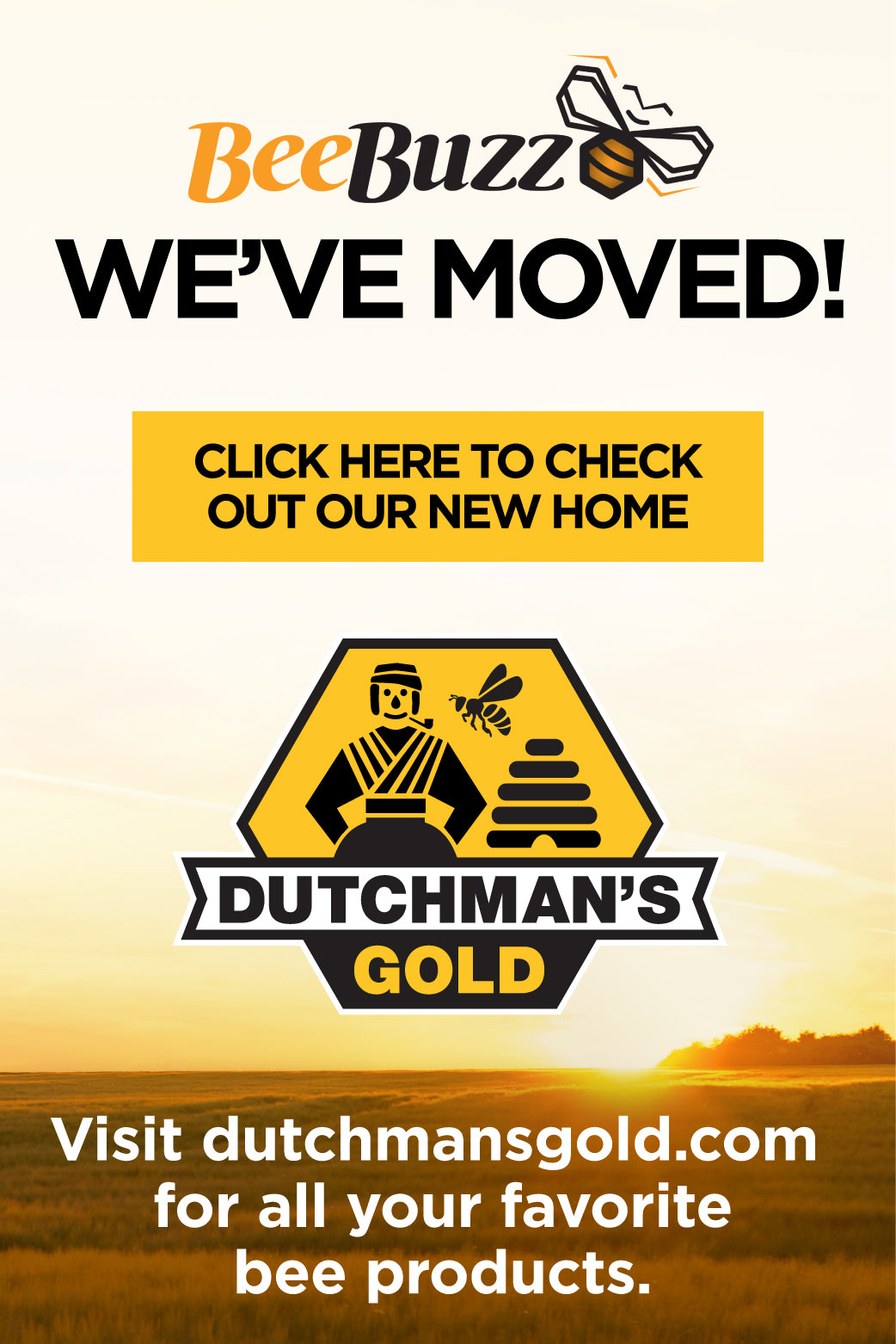 BeeBuzz - We've Moved! - Click Here to Check Out Our New Home - Visit dutchmansgold.com for all your favorite bee products.
